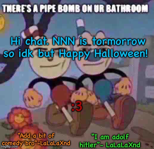 New Lala temp cuz I’m silly | Hi chat. NNN is tormorrow so idk but Happy Halloween! :3 | image tagged in new lala temp cuz i m silly | made w/ Imgflip meme maker