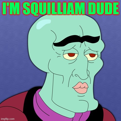 squilliam | I'M SQUILLIAM DUDE | made w/ Imgflip meme maker