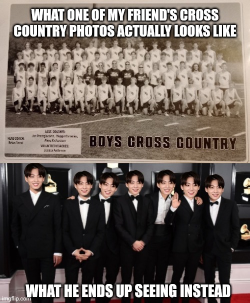 Reality vs what my friend sees | WHAT ONE OF MY FRIEND'S CROSS COUNTRY PHOTOS ACTUALLY LOOKS LIKE; WHAT HE ENDS UP SEEING INSTEAD | image tagged in how non kpop fans see bts,reality,what my friend sees | made w/ Imgflip meme maker