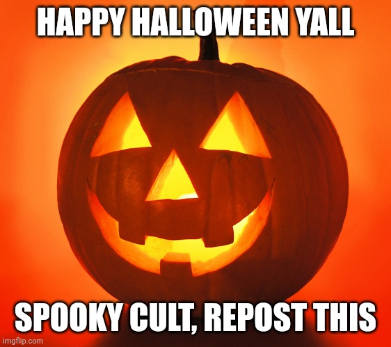 Jack-o-lantern | HAPPY HALLOWEEN YALL; SPOOKY CULT, REPOST THIS | image tagged in jack-o-lantern | made w/ Imgflip meme maker