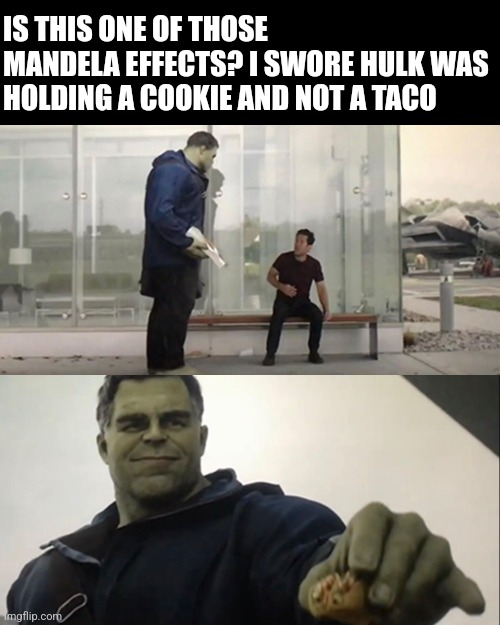 Am I crazy? | IS THIS ONE OF THOSE MANDELA EFFECTS? I SWORE HULK WAS HOLDING A COOKIE AND NOT A TACO | image tagged in hulk taco | made w/ Imgflip meme maker