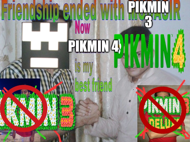 Friendship ended | PIKMIN 3; PIKMIN 4 | image tagged in friendship ended | made w/ Imgflip meme maker