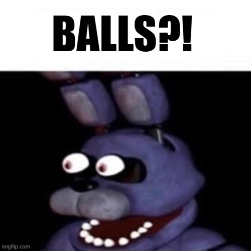 Bonnie Eye Pop | BALLS?! | image tagged in bonnie eye pop | made w/ Imgflip meme maker