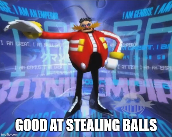 Eggman's Announcement | GOOD AT STEALING BALLS | image tagged in eggman's announcement | made w/ Imgflip meme maker
