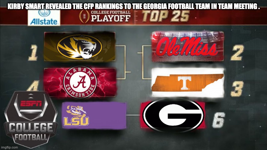 KIRBY SMART REVEALED THE CFP RANKINGS TO THE GEORGIA FOOTBALL TEAM IN TEAM MEETING . | image tagged in georgia bulldogs | made w/ Imgflip meme maker