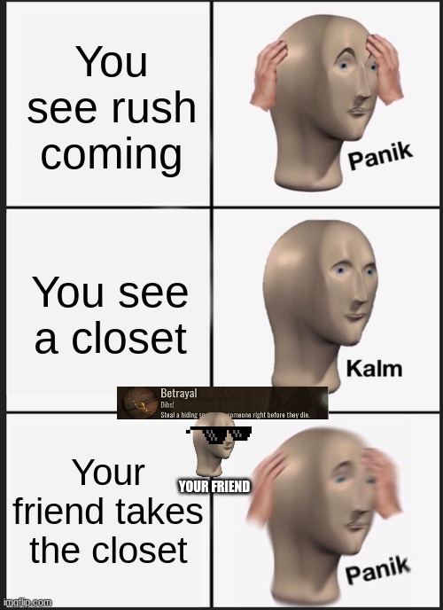 Panik Kalm Panik | You see rush coming; You see a closet; Your friend takes the closet; YOUR FRIEND | image tagged in memes,panik kalm panik | made w/ Imgflip meme maker