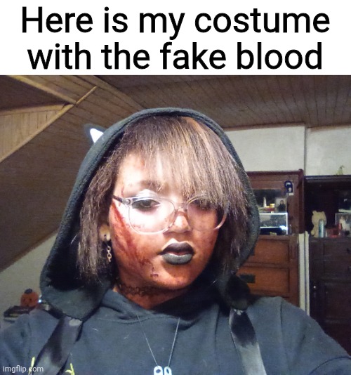 Honestly look fugly in that photo | Here is my costume with the fake blood | made w/ Imgflip meme maker