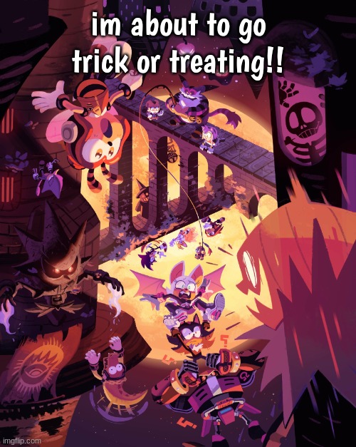 well, in at least 13 minutes | im about to go trick or treating!! | image tagged in sonic halloween 1 | made w/ Imgflip meme maker