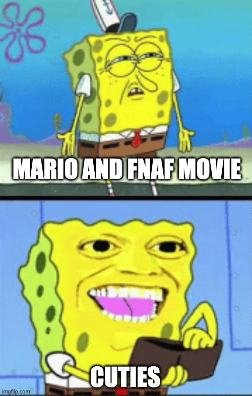 Spongebob money | MARIO AND FNAF MOVIE CUTIES | image tagged in spongebob money | made w/ Imgflip meme maker