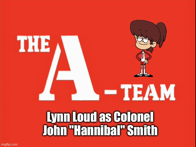 The A-Team - Lynn 'Hannibal' Loud | Lynn Loud as Colonel John "Hannibal" Smith | image tagged in the loud house,loud house,nickelodeon,animated,cartoon,girl | made w/ Imgflip meme maker