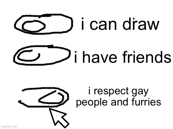 i can draw i respect gay people and furries i have friends | made w/ Imgflip meme maker