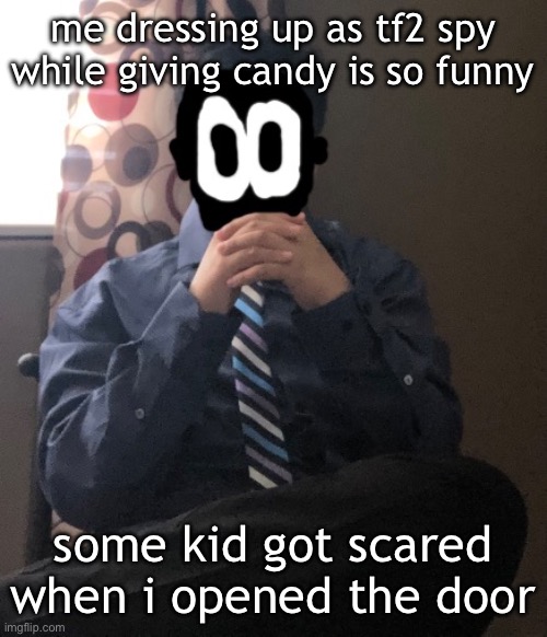 delted but he's badass | me dressing up as tf2 spy while giving candy is so funny; some kid got scared when i opened the door | image tagged in delted but he's badass | made w/ Imgflip meme maker