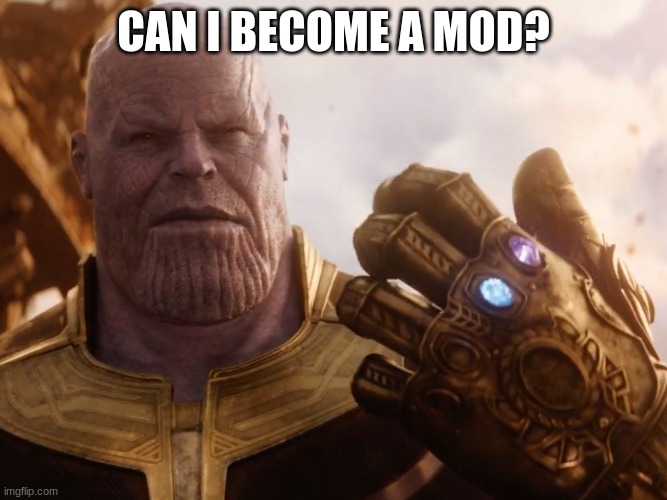 I wanna be a mod because I can see and accept peoples posts. memechat me about it please! | CAN I BECOME A MOD? | image tagged in thanos smile | made w/ Imgflip meme maker