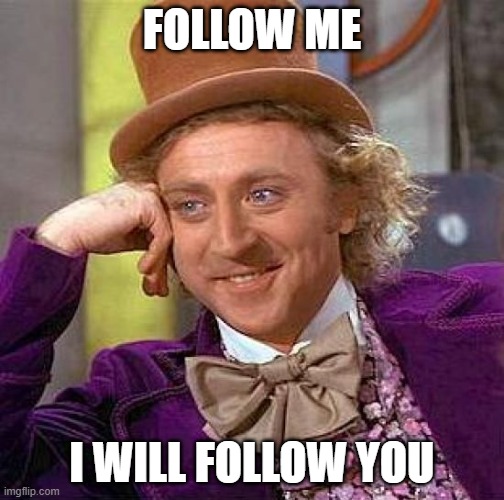 fr | FOLLOW ME; I WILL FOLLOW YOU | image tagged in memes,creepy condescending wonka | made w/ Imgflip meme maker
