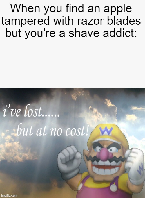 i've lost...... but at no cost! | When you find an apple tampered with razor blades but you're a shave addict: | image tagged in i've won but at what cost,halloween,memes,wario | made w/ Imgflip meme maker