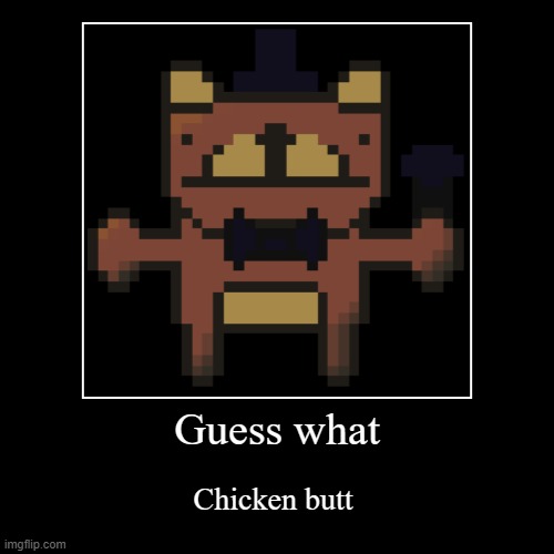 guess what? | Guess what | Chicken butt | image tagged in funny,demotivationals | made w/ Imgflip demotivational maker