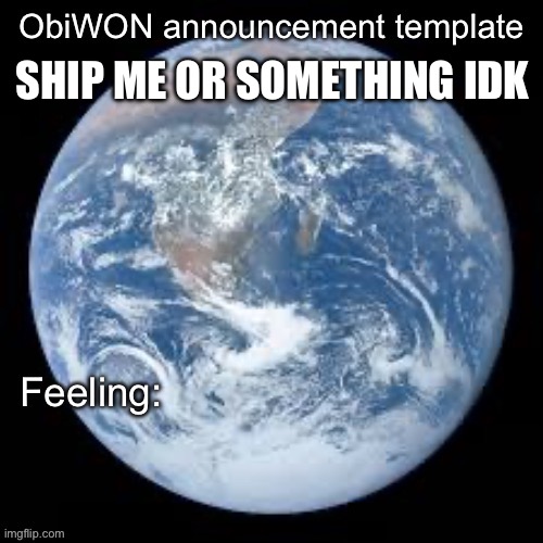 ObiWON announcement template | SHIP ME OR SOMETHING IDK | image tagged in obiwon announcement template | made w/ Imgflip meme maker