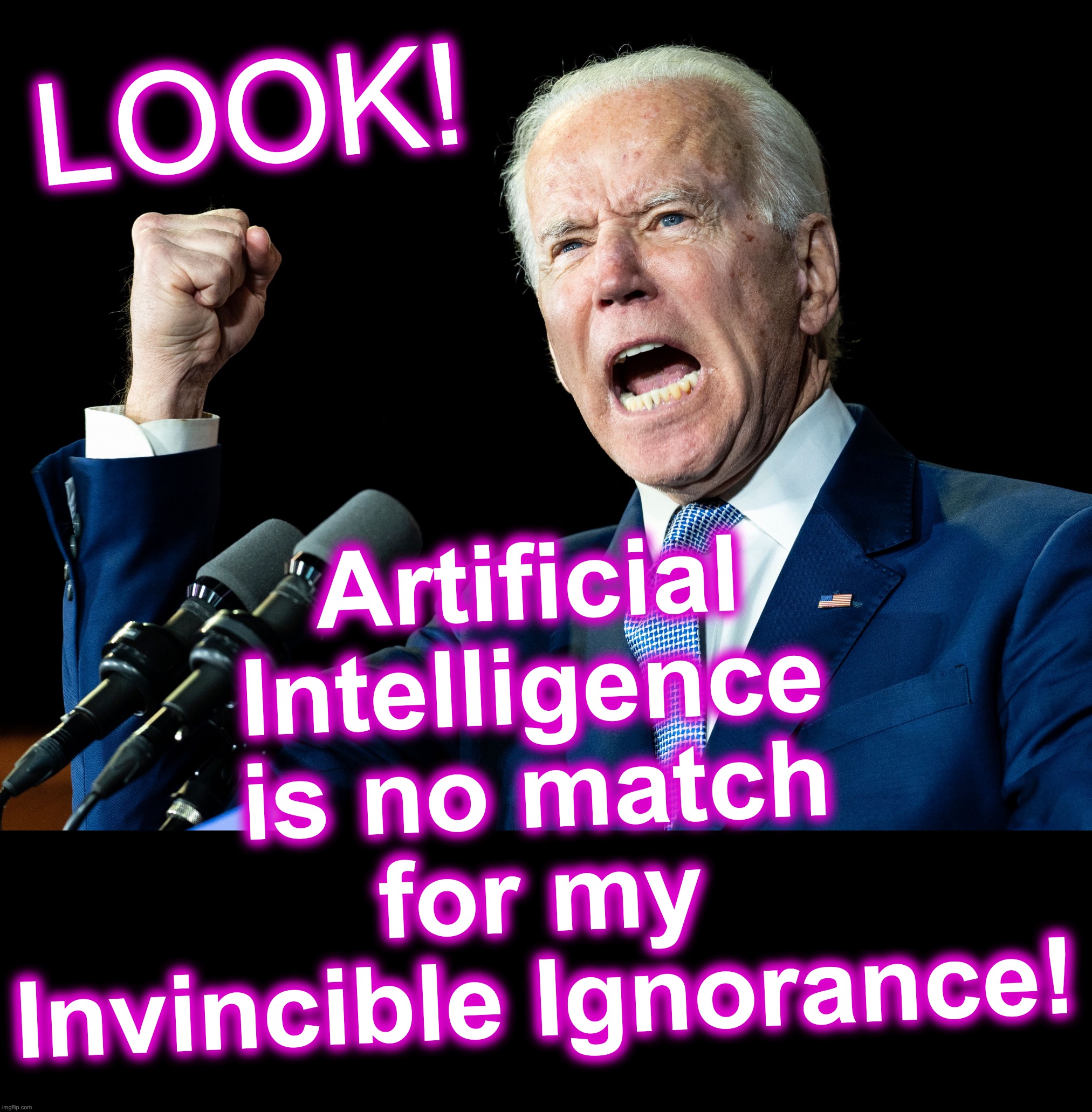 [warning: don't-happy-be-worried satire] | Artificial Intelligence is no match for my Invincible Ignorance! LOOK! | image tagged in joe biden's fist,funny memes,artificial intelligence,ignorance | made w/ Imgflip meme maker