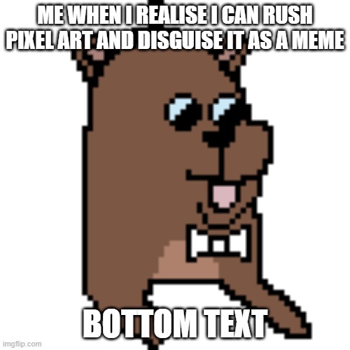 epic moment | ME WHEN I REALISE I CAN RUSH PIXEL ART AND DISGUISE IT AS A MEME; BOTTOM TEXT | made w/ Imgflip meme maker