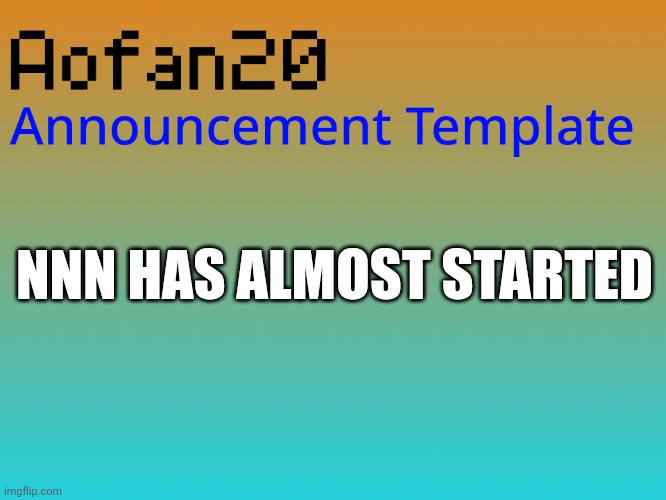 NNN HAS ALMOST STARTED | made w/ Imgflip meme maker
