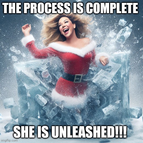 THE PROCESS IS COMPLETE; SHE IS UNLEASHED!!! | image tagged in christmas memes | made w/ Imgflip meme maker