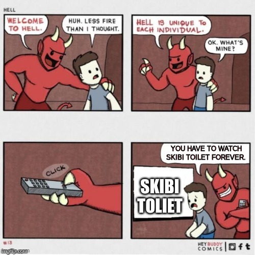 Welcome to Hell | YOU HAVE TO WATCH SKIBI TOILET FOREVER. SKIBI TOLIET | image tagged in welcome to hell | made w/ Imgflip meme maker