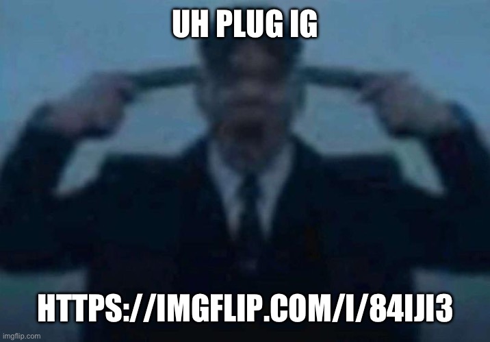 https://imgflip.com/i/84iji3 | UH PLUG IG; HTTPS://IMGFLIP.COM/I/84IJI3 | image tagged in soup of side | made w/ Imgflip meme maker