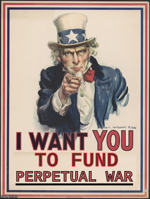 Uncle Sam's Perpetual War | image tagged in uncle sam,wants you,perpetual war,military industrial complex,anit-war | made w/ Imgflip meme maker