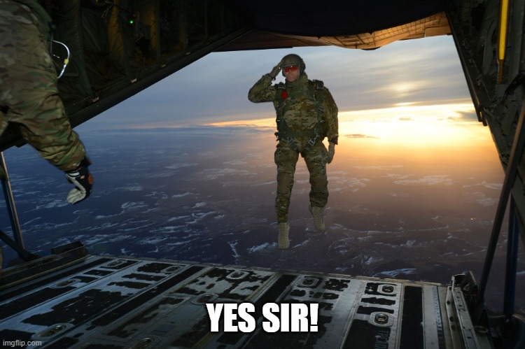 Army soldier jumping out of plane | YES SIR! | image tagged in army soldier jumping out of plane | made w/ Imgflip meme maker