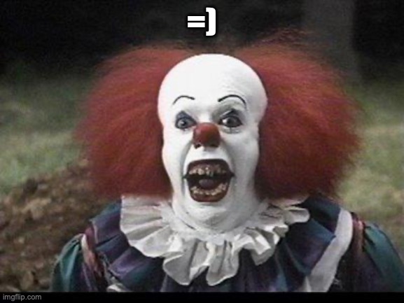 Scary Clown | =) | image tagged in scary clown | made w/ Imgflip meme maker