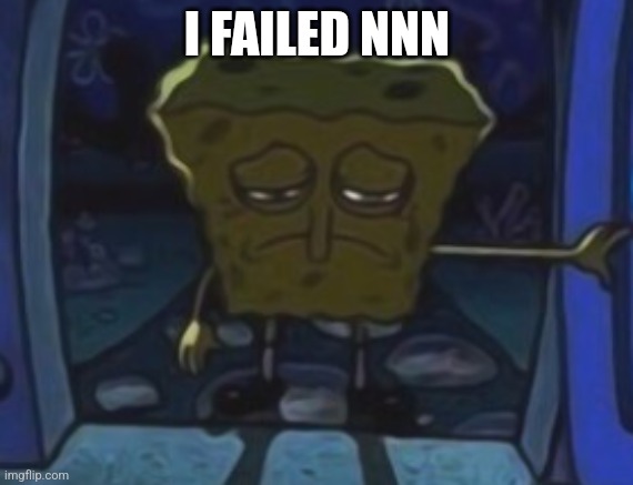 New record though | I FAILED NNN | image tagged in sad spongebob | made w/ Imgflip meme maker