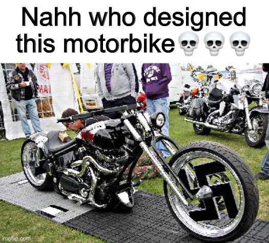 Cursed Motorbike | Nahh who designed this motorbike💀💀💀 | image tagged in memes,funny,dark humor,motorbike,cursed | made w/ Imgflip meme maker