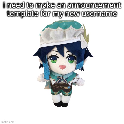 GRGRUREGBSFJHVJHSABDVHU - my mood | i need to make an announcement template for my new username | made w/ Imgflip meme maker