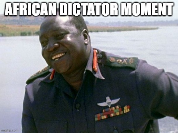 AFRICAN DICTATOR MOMENT | made w/ Imgflip meme maker