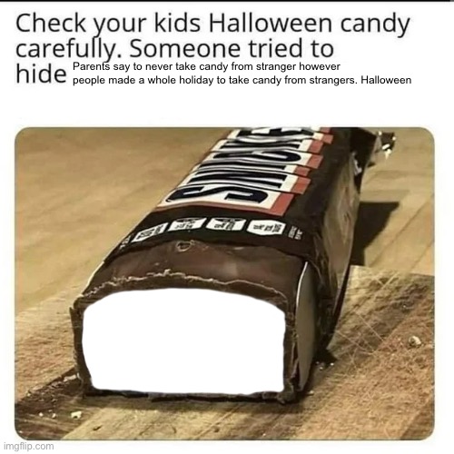 Halloween: Be Safe | Parents say to never take candy from stranger however people made a whole holiday to take candy from strangers. Halloween | image tagged in halloween candy,halloween,happy halloween | made w/ Imgflip meme maker