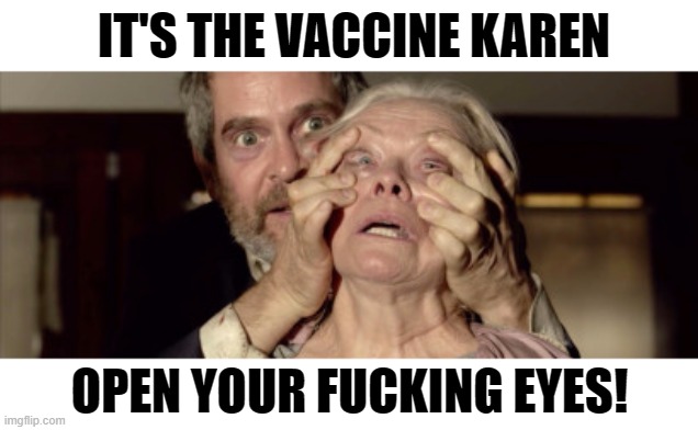 It's the Vaccine - Open Your Eyes | IT'S THE VACCINE KAREN; OPEN YOUR FUCKING EYES! | image tagged in open your eyes | made w/ Imgflip meme maker
