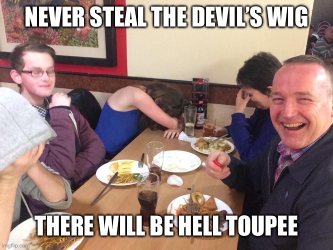 Dad Joke Meme | NEVER STEAL THE DEVIL’S WIG; THERE WILL BE HELL TOUPEE | image tagged in dad joke meme | made w/ Imgflip meme maker