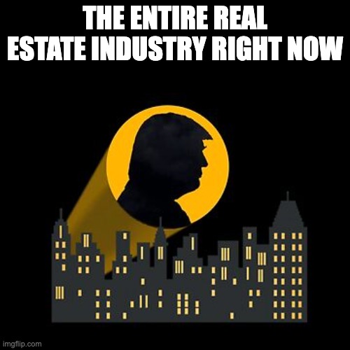 1.78 billion reasons to vote trump 2024 - rohb/rupe | THE ENTIRE REAL ESTATE INDUSTRY RIGHT NOW | made w/ Imgflip meme maker