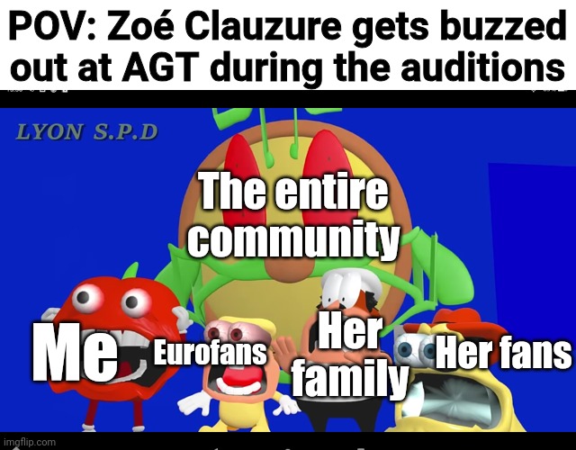 The worst thing that could happen to Zoé if she goes on AGT | POV: Zoé Clauzure gets buzzed out at AGT during the auditions; The entire community; Her fans; Me; Eurofans; Her family | image tagged in pizza tower screaming,memes,agt,zoe clauzure,french,singer | made w/ Imgflip meme maker
