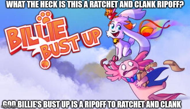 What in the bolts is this? Why Billie bust up a ripoff to the 2002 masterpiece ratchet and clank! | WHAT THE HECK IS THIS A RATCHET AND CLANK RIPOFF? GOD BILLIE'S BUST UP IS A RIPOFF TO RATCHET AND CLANK | image tagged in ripoff,ratchet and clank,what the heck,cashgrab games,awful | made w/ Imgflip meme maker