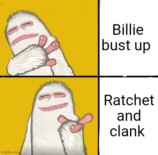 Mammot drake | Billie bust up Ratchet and clank | image tagged in mammot drake | made w/ Imgflip meme maker