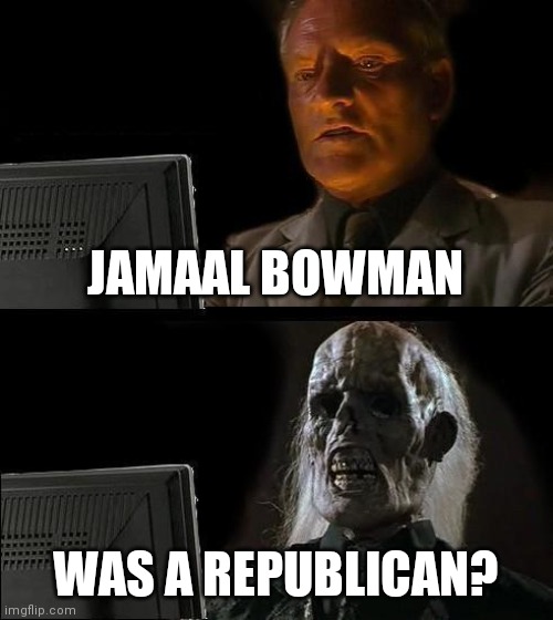 What if? | JAMAAL BOWMAN; WAS A REPUBLICAN? | image tagged in i'll just wait here | made w/ Imgflip meme maker