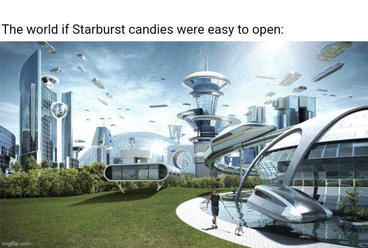 Heeeeelp | The world if Starburst candies were easy to open: | image tagged in the future world if | made w/ Imgflip meme maker