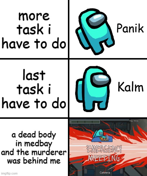 Panik Kalm Panik Among Us Version | more task i have to do; last task i have to do; a dead body in medbay and the murderer was behind me | image tagged in panik kalm panik among us version | made w/ Imgflip meme maker