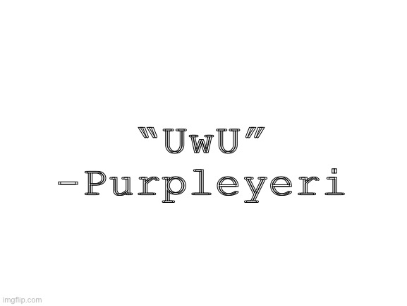 Hey bro i was delicious | “UwU” -Purpleyeri | image tagged in blank white template | made w/ Imgflip meme maker