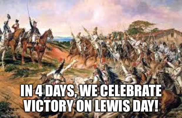 IN 4 DAYS, WE CELEBRATE VICTORY ON LEWIS DAY! | made w/ Imgflip meme maker