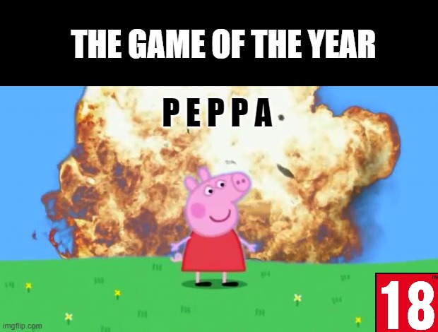Epic Peppa Pig. | P E P P A THE GAME OF THE YEAR | image tagged in epic peppa pig | made w/ Imgflip meme maker