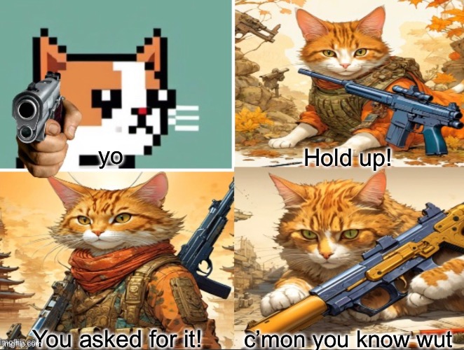 Evil Cats | yo; Hold up! You asked for it! c’mon you know wut | image tagged in custom template,meme | made w/ Imgflip meme maker