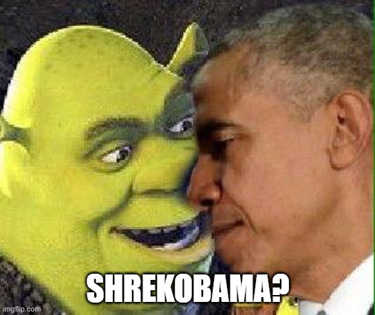 Shrek and Obama kissing | SHREKOBAMA? | image tagged in shrek and obama kissing | made w/ Imgflip meme maker