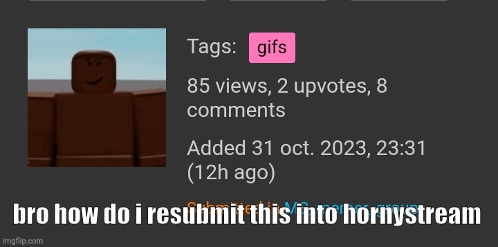 i can't and i want to do friendly trolling | bro how do i resubmit this into hornystream | made w/ Imgflip meme maker